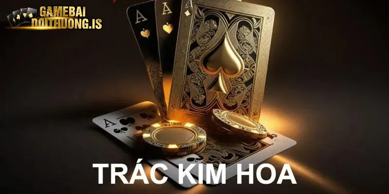  Hiểu về sảnh game bài trác kim hoa